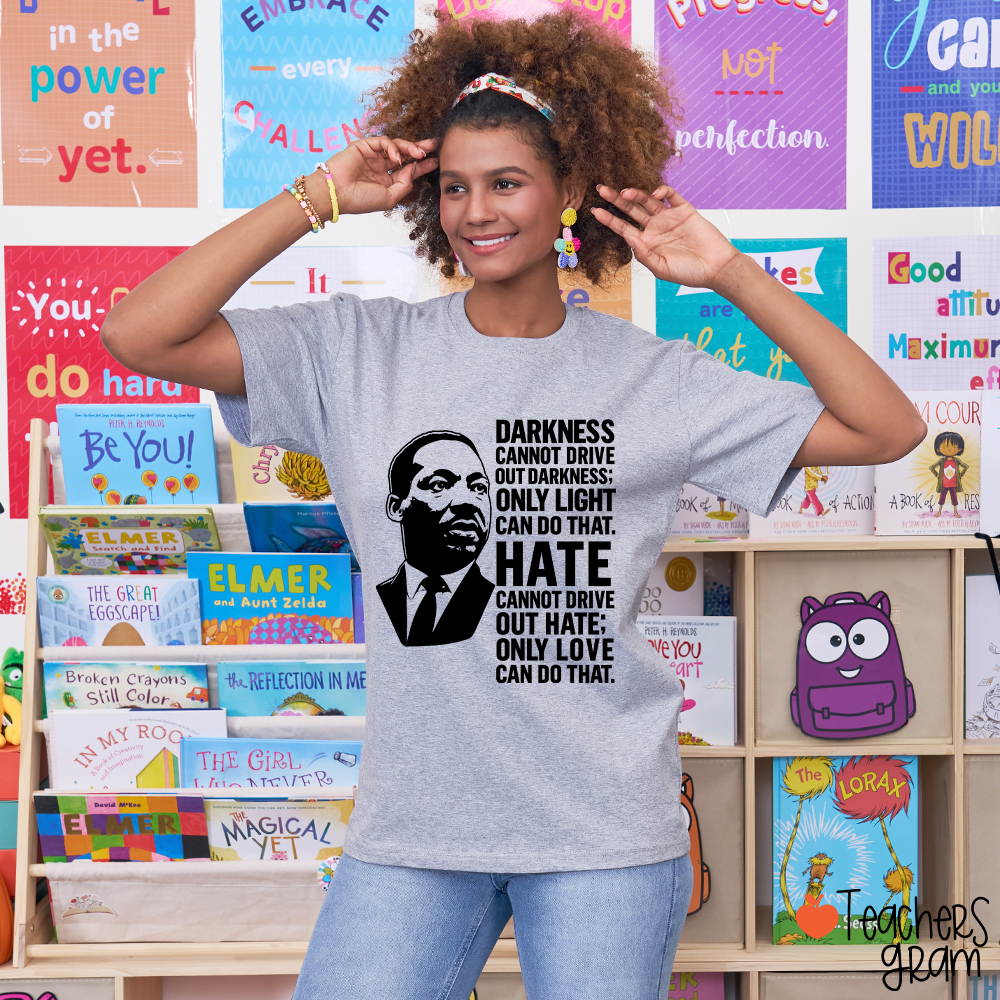 Darkness Cannot Drive Out Darkness Teacher T-Shirt