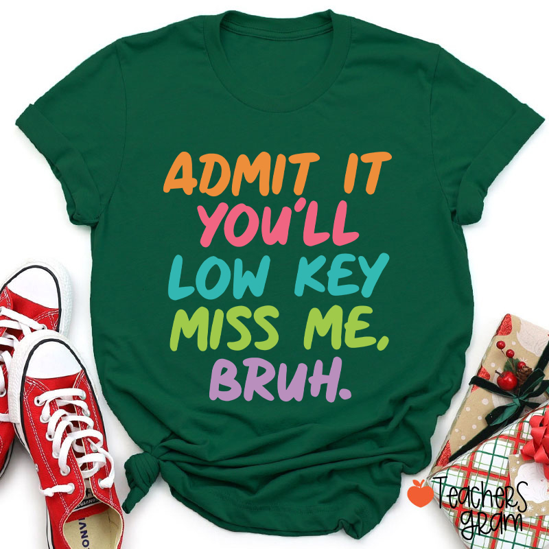 Admit It You'll Low Key Miss Me Bruh Teacher T-Shirt