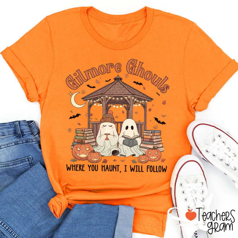 Gilmore Ghouls Where You Haunt I Will Follow Teacher T-Shirt