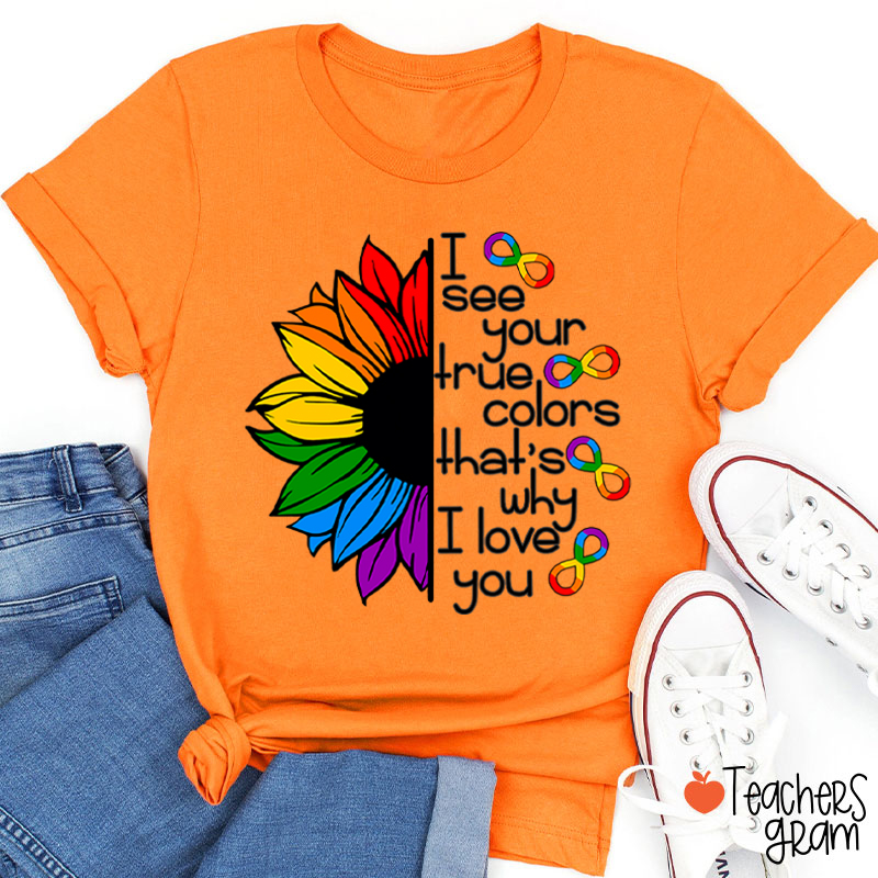 Rainbow Sunflower I See Your True Colors That's Why I Love You Teacher T-Shirt
