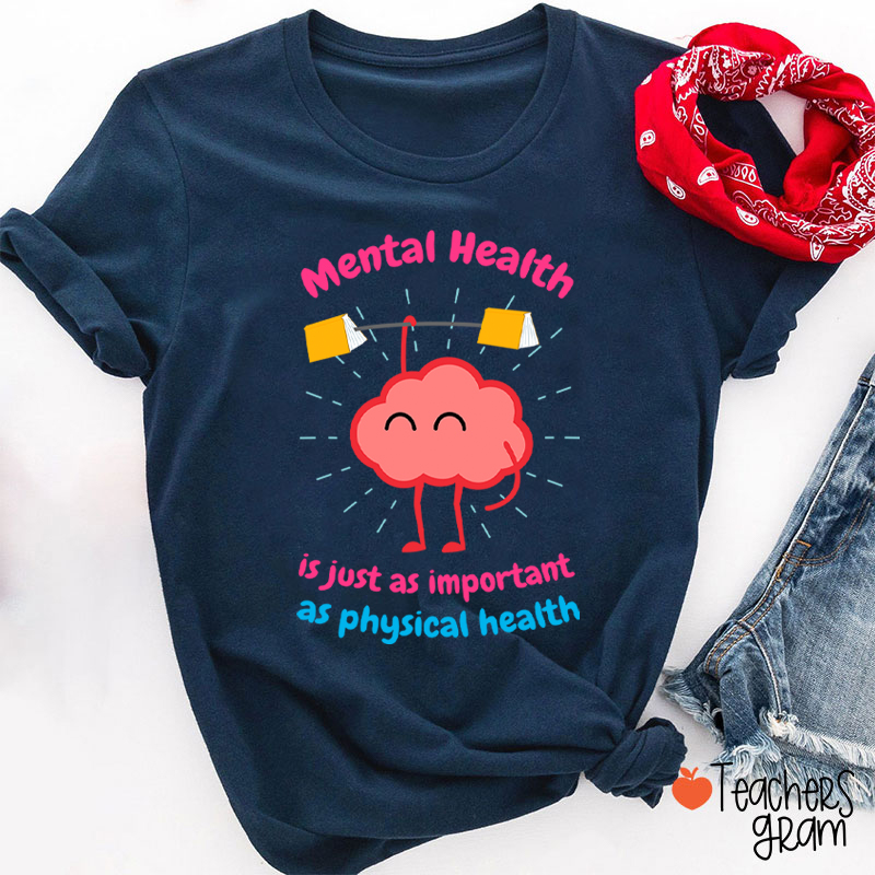 Mental Health Is Just As Important As Physical Health Teacher T-Shirt