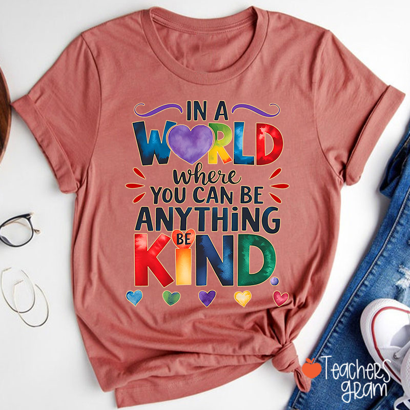 In A World Where You Can Be Anything Be Kind Teacher T-Shirt