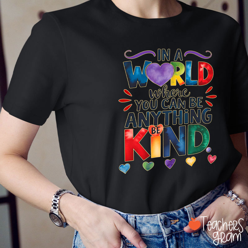 In A World Where You Can Be Anything Be Kind Teacher T-Shirt
