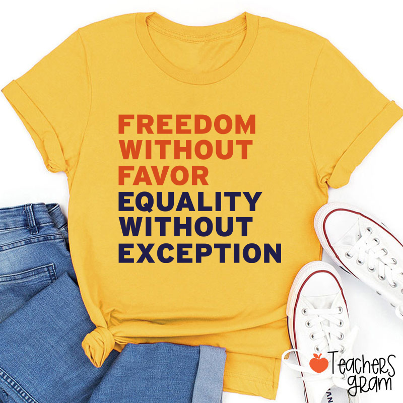 Freedom Without Favor Equality Without Exception Teacher T-Shirt
