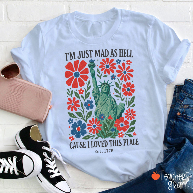 I'm Just Mad As Hell Cause I Loved This Place Teacher T-Shirt