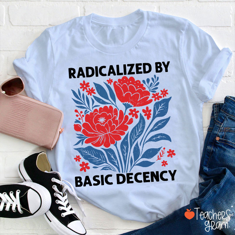 Radicalized By Basic Decency Teacher T-Shirt