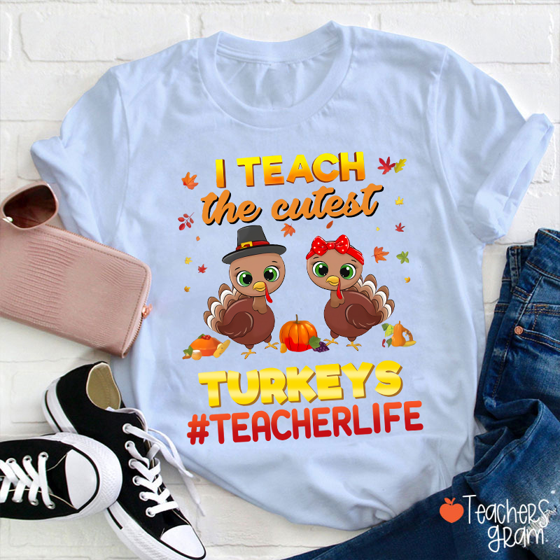 I Teach The Cutest Turkeys Teacher Life Teacher T-Shirt