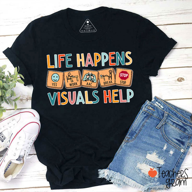Life Happens Visuals Help Teacher T-Shirt