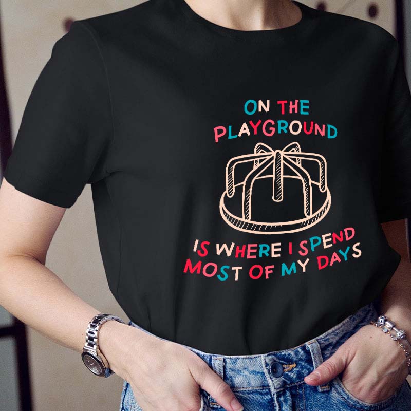 On The Playground Is Where I Spend Most Of My Days Teacher T-Shirt