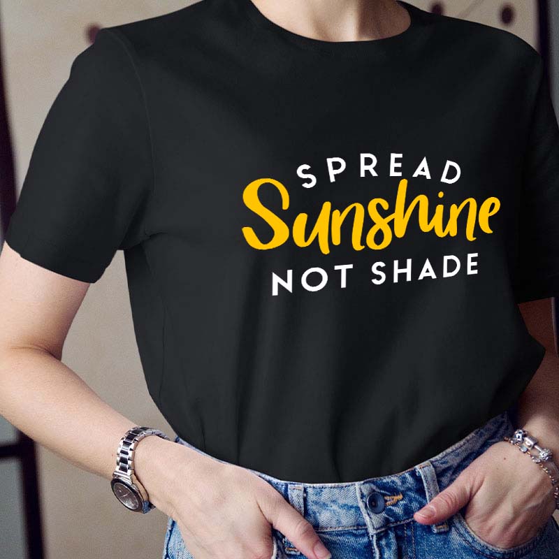 Spread Sunshine Not Shade Teacher T-Shirt