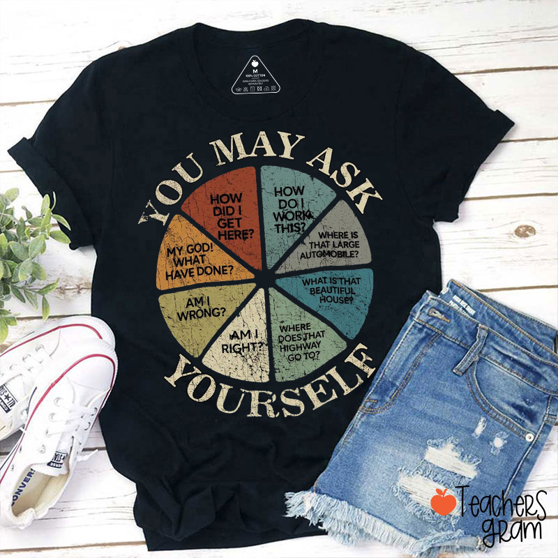 You May Ask Yourself Teacher T-Shirt