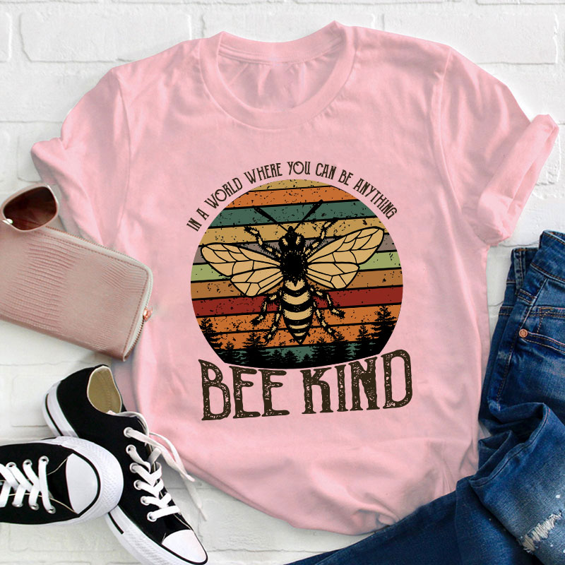 In A World You Can Be Anything Bee Kind Teacher T-Shirt