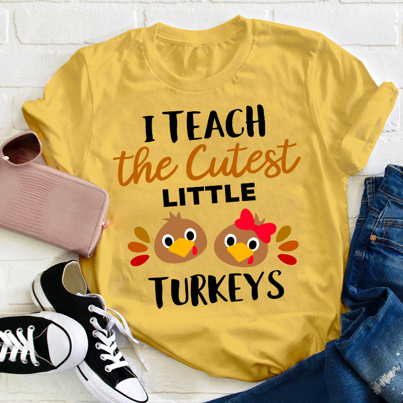 I Teach The Cutest Little Turkeys Teacher T-Shirt