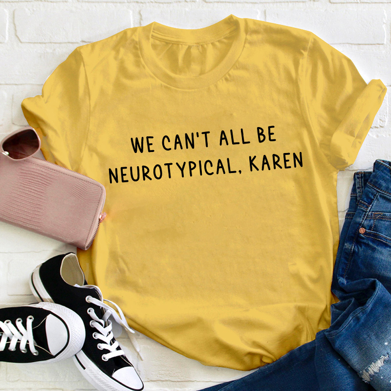 We Can't All Be Neurotypical Teacher T-Shirt