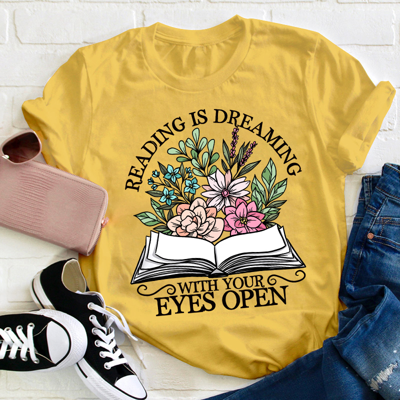 Reading Is Dreaming With Your Eyes Open Teacher T-Shirt