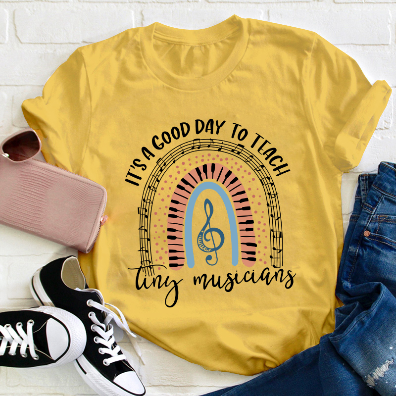 It's A Good Day To Teach Tiny Musicians Teacher T-Shirt