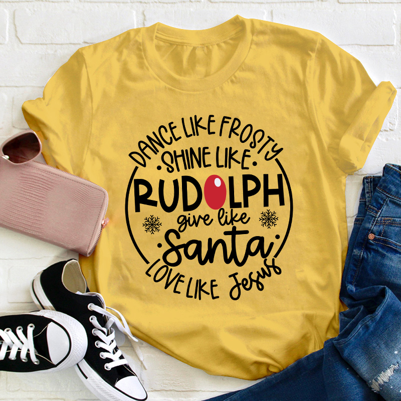 Dance Like Frosty Shine Like Rudolph Teacher T-Shirt