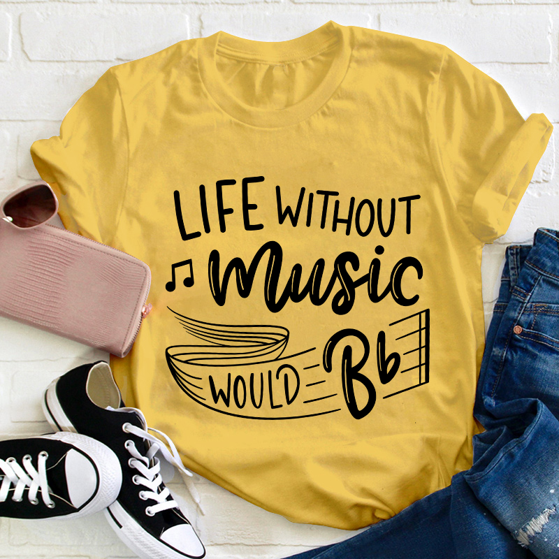 Life Without Music Would Be Flat Teacher T-Shirt