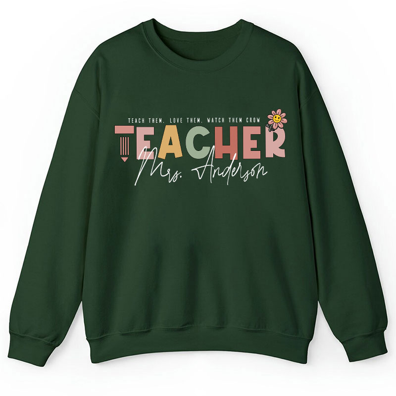 Personalized Name Teach Love Watch Them Grow Teacher Sweatshirt