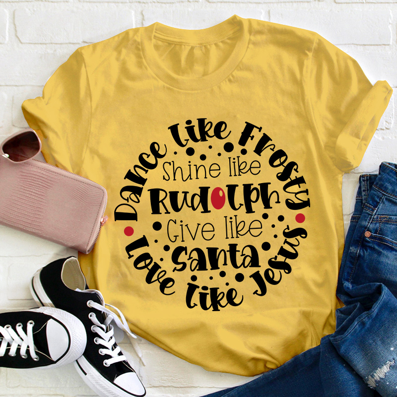 Dance Like Frosty Love Like Jesus Teacher T-Shirt