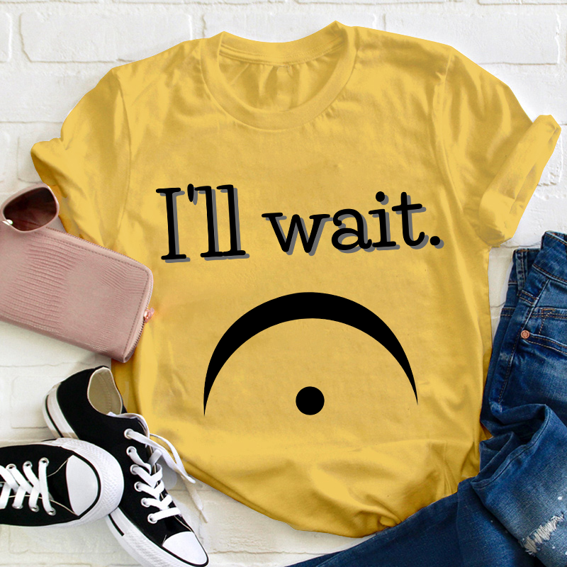 I'll Wait Teacher T-Shirt