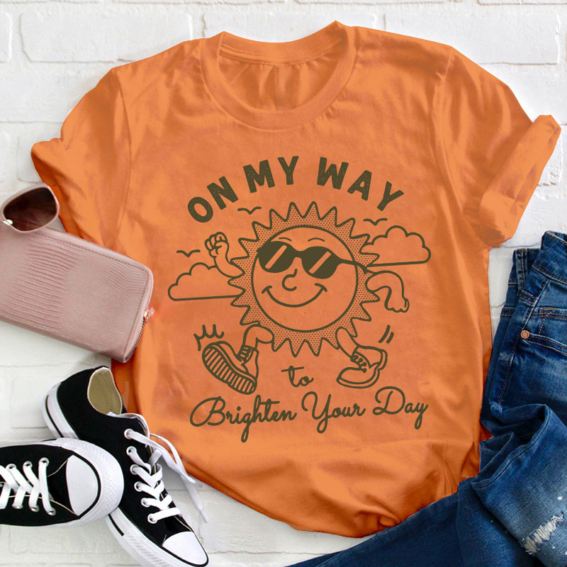 On My Way To Brighter Your Day Teacher T-Shirt