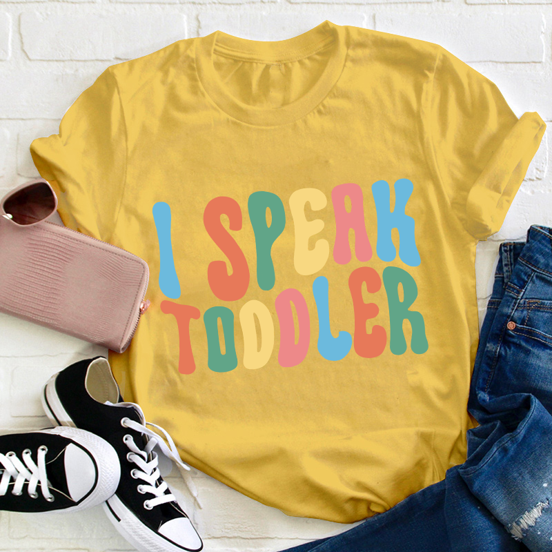 I Speak Toddler Teacher T-Shirt