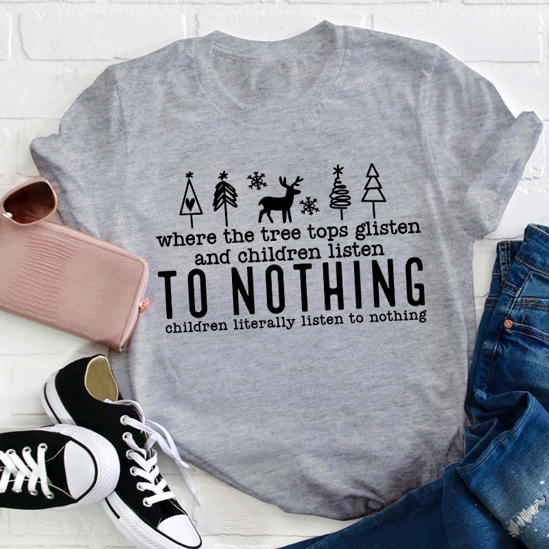 Where The Tree Tops Glisten And Children Listen To Nothing Teacher T-Shirt