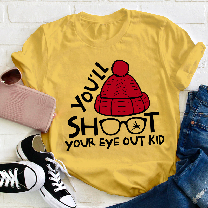 You'll Shoot Your Eye Out Kid Teacher T-Shirt