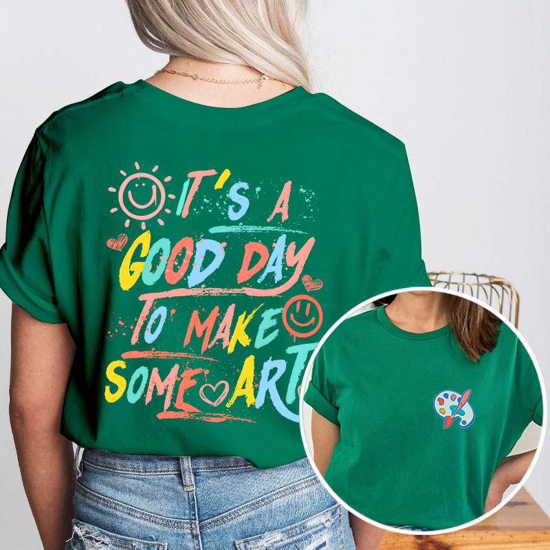 It's A Good Day To Make Some Art Teacher Two Sided T-Shirt