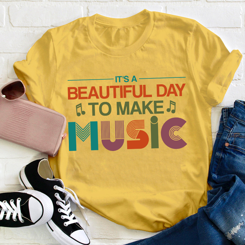 It's A Beautiful Day To Make Music Teacher T-Shirt