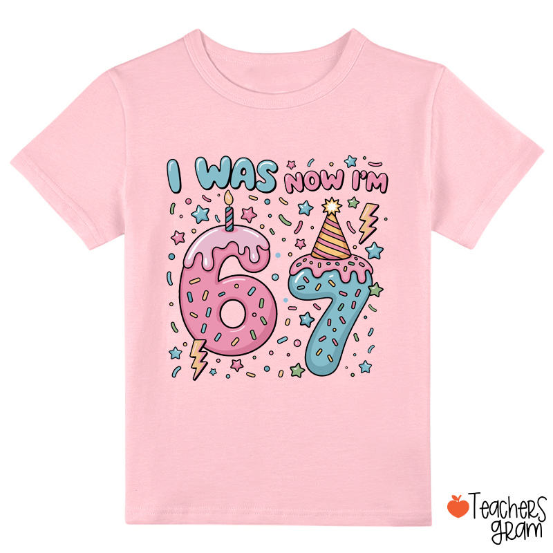 I Was Now I'm 6 7 Class T-Shirt