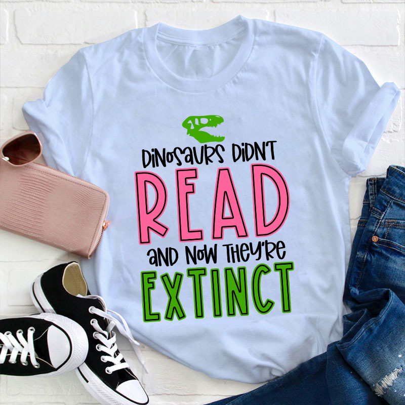 Dino Didn't Read And Now They Are Extinct Teacher T-Shirt