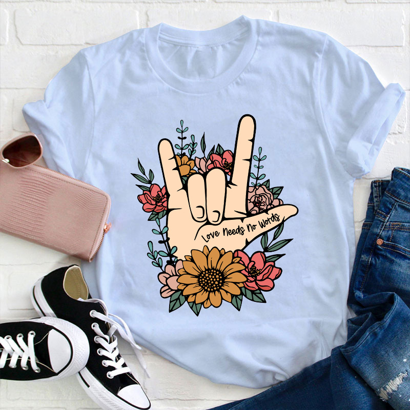 Love Needs No Words Teacher T-Shirt