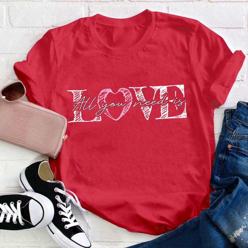 All You Need Is Love Valentine Teacher T-Shirt