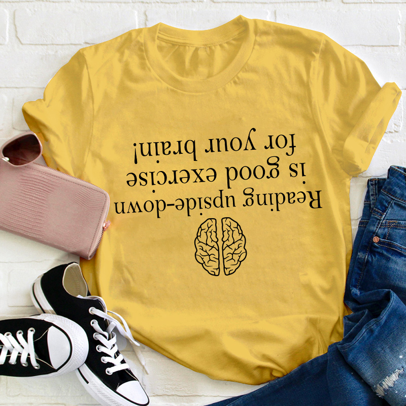 Reading Upside-down Is Good Exercise For Your Brain Teacher T-Shirt