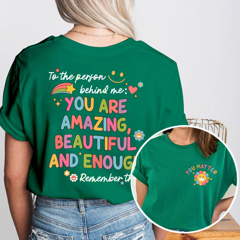 To The Person Behind Me You Matter Teacher Two Sided T-Shirt