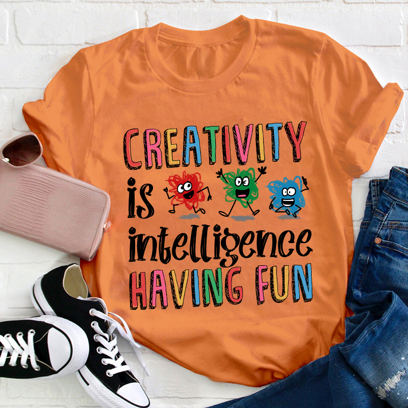 Creativity Is Intelligence Having Fun Teacher T-Shirt