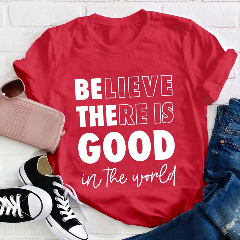 Believe There Is Good In The World Teacher T-Shirt