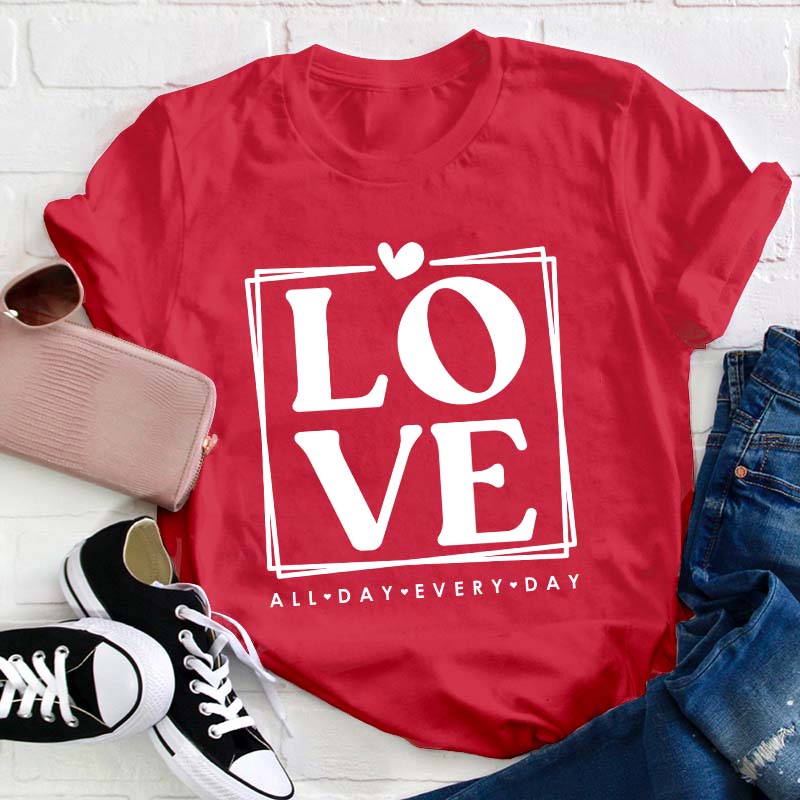 Love All Day Every Day Teacher T-Shirt Sale-Teachersgram