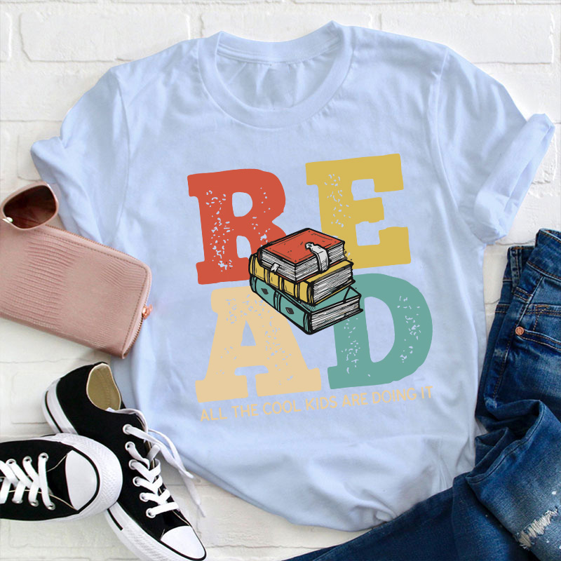 Read All The Cool Kids Are Doing It Teacher T-Shirt