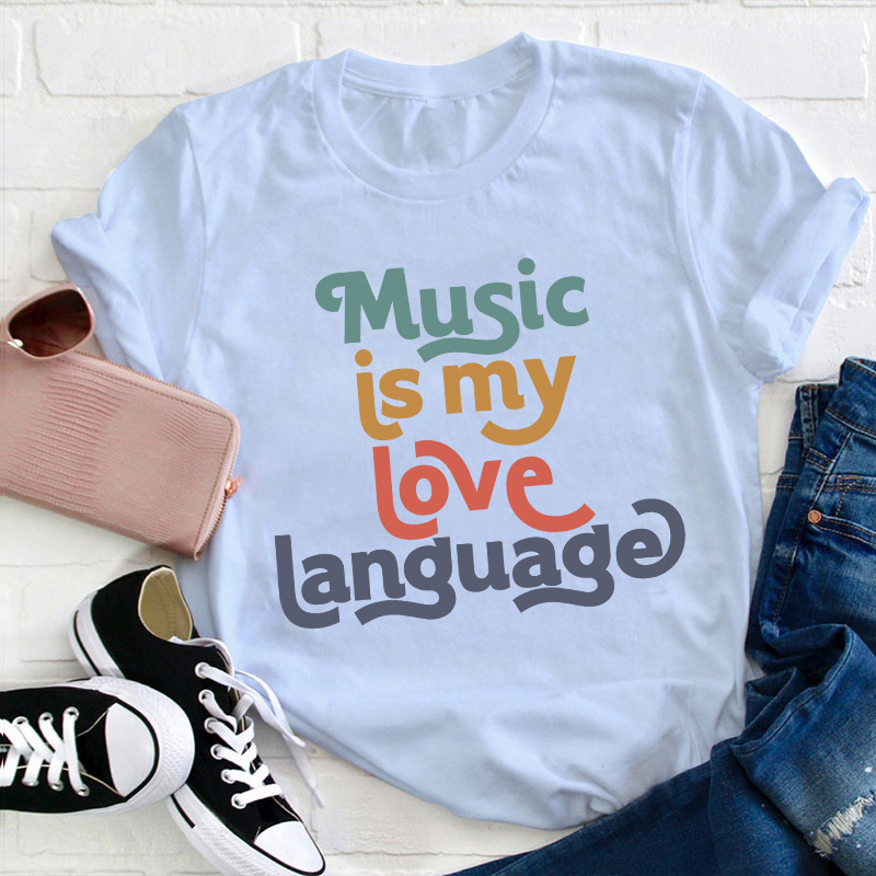 Music Is My Love Language Teacher T-Shirt