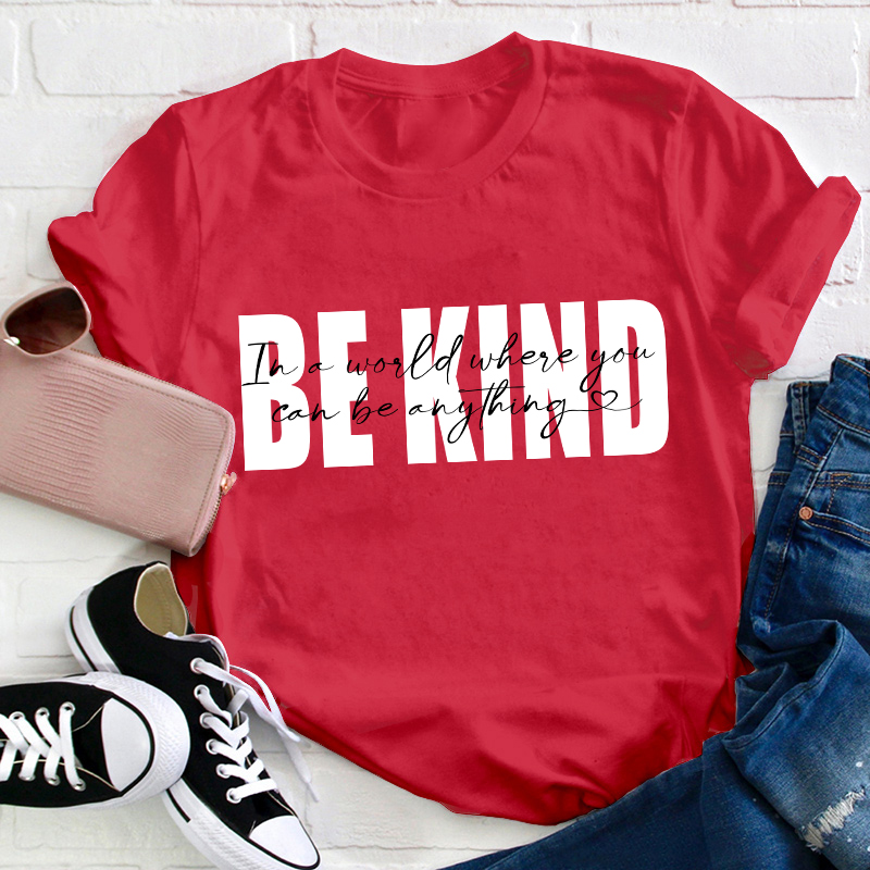 In A World Where You Can Be Anything Be Kind Teacher T-Shirt