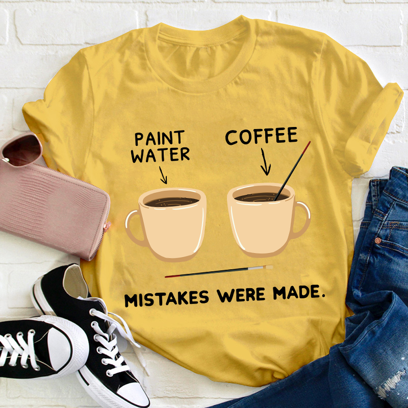 Art And Coffee Mistakes Were Made Teacher T-Shirt