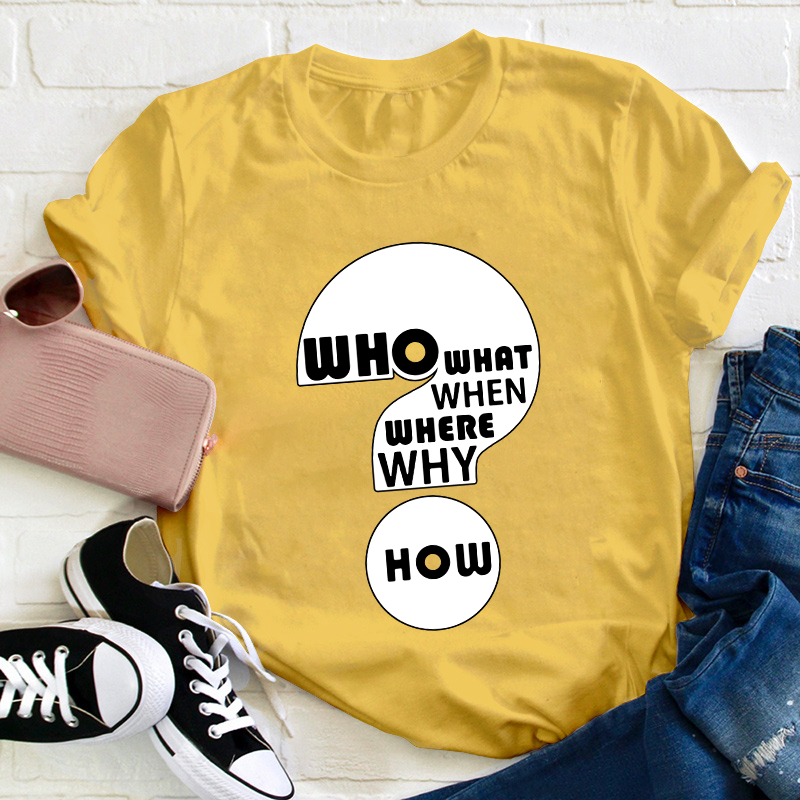 Who What When Where Why How Teacher T-Shirt