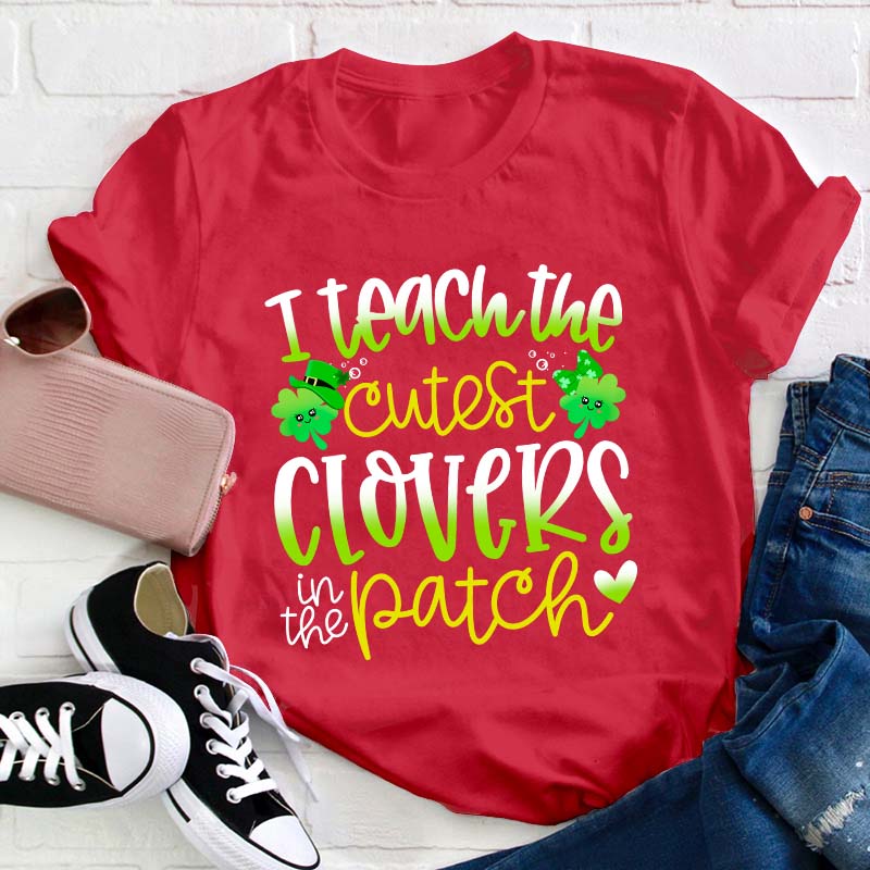 I Teach The Cutest Clovers In The Patch Teacher T-Shirt