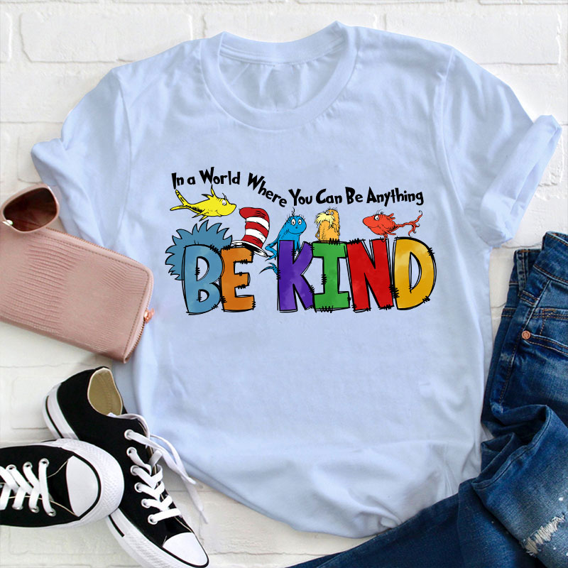 In a World Where You Can Be Anything Teacher T-Shirt