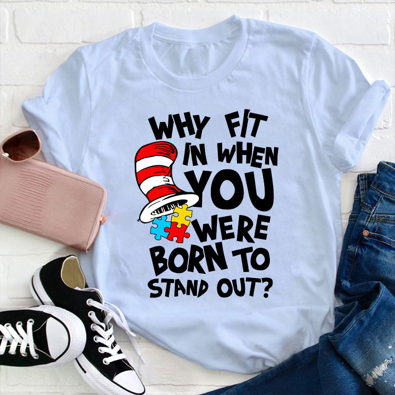 Why Fit In When You Were Born To Stand Out Teacher T-Shirt