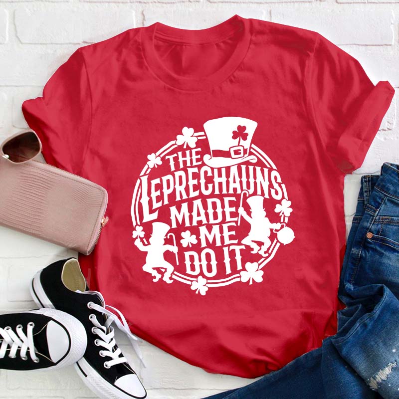 The Leprechauns Made Me Do It Teacher T-Shirt