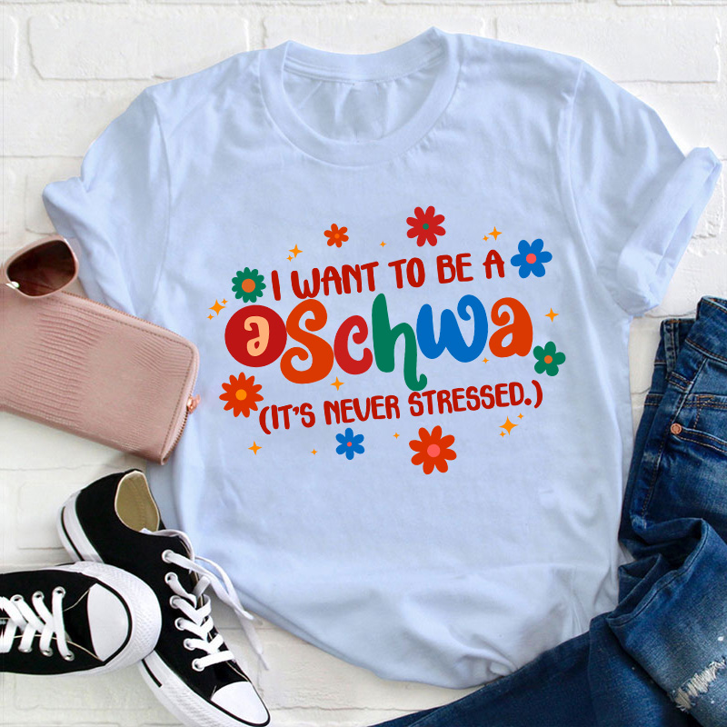 I Want To Be A Schwa It's Never Stressed Teacher T-Shirt